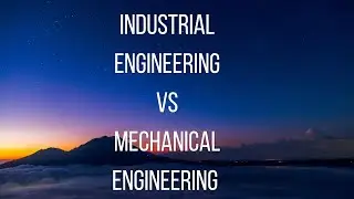 INDUSTRIAL ENGINEERING VS MECHANICAL ENGINEERING