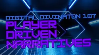 Player Driven Narratives - Digital Divination 107