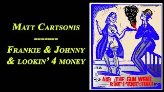 Frankie & Johnny + Looking for Money ~ Matt Cartsonis