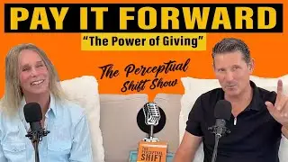 Pay it Forward | The Power of Giving | The Perceptual Shift Show EP 10