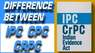 Difference Between IPC, CPC, CrPC | Indian Penal code and criminal Procedure Code Difference.