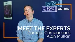 Alan Mullan - Camera Comparisons | Meet the Experts | Oxford Instruments