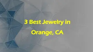 3 Best Jewelry in Orange, California | Jewelers