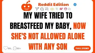 My Wife Tried To Breastfeed My Baby, Now She's Not Allowed Alone With Any Son