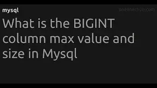 What is the BIGINT column max value and size in Mysql