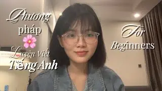 (Kinh nghiệm tự học từ 7.5 IELTS) Phương pháp luyện viết Tiếng Anh cho người mới bắt đầu 🌸