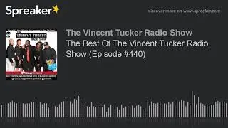 The Best Of The Vincent Tucker Radio Show (Episode #440)