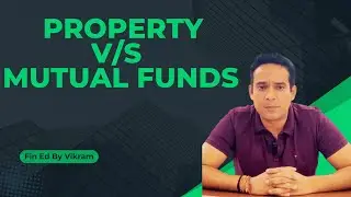 Property V/S Mutual Funds : Where should you invest?