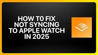 How To Fix Audible Not Syncing To Apple Watch in Audible 2025! Tutorial