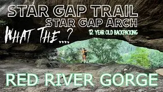 Star Gap Trail & Star Gap Arch... WHAT THE...? - Red River Gorge - 12 year old backpacking