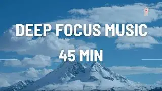 45 Min  | Deep Study Focus | Ambient Electronic Deep Beats Mix