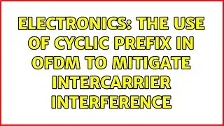 Electronics: The use of cyclic prefix in OFDM to mitigate Intercarrier Interference