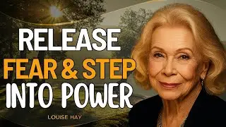 Louise Hay: Release Fear and Step into Your Power | Morning Ritual to Build Confidence and Strength