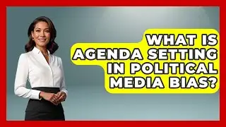 What Is Agenda Setting In Political Media Bias? - Media Literacy For Everyone
