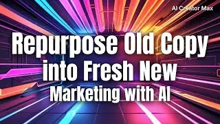 How to Repurpose Old Copy into Fresh New Marketing with AI