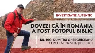 INVESTIGAȚIE #1 | Dovezi din Rom&acirc;nia că potopul Biblic este adevărat | dr. ing. Dumitru Gherghiceanu