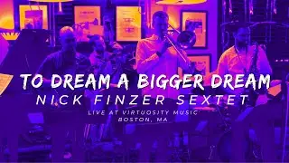 TO DREAM A BIGGER DREAM | Nick Finzer Sextet Live at Virtuosity Music (Boston)