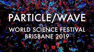 PARTICLE / WAVE - WORLD SCIENCE FESTIVAL BRISBANE 2019 TRAILER