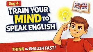 Train Your Mind to Speak English | Think in English Fast | Day 4