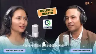 Soulful Conversations: A journey of Holistic Minds | Adarsha Pradhan | Bipulaa Shrestha Podcast