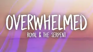 Royal & the Serpent Overwhelmed - Lyrics (Crystal Clear Audio)