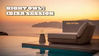 Night Owl Cafe Presents: Ibiza Sessions - Golden Hour Deep House Mix