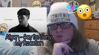 AFGAN - Say I'm Sorry : My Reaction