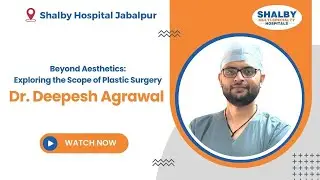 Beyond Aesthetics: Exploring the Scope of Plastic Surgery | Dr. Deepesh Agrawal | Shalby Hospitals