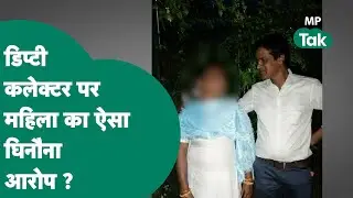 Bhopal के Deputy Collector पर लगे आरोप के बाद हड़कंप, महिला की मदद की एक वीडियो ने मचाई सनसनी !