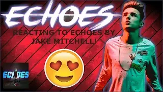 REACTING TO ECHOES BY JAKE MITCHELL! | Its Maddie