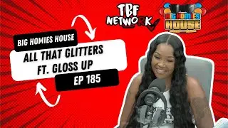 ALL THAT GLITTERS FT. GLOSS UP -  Big Homies House Ep. 185