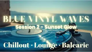 Blue Vinyl Waves &middot; Session 2 &ndash; Sunset Glow &middot; Chillout Music&middot; Lounge &middot; Balearic