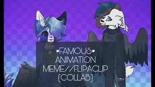 ▪︎FAMOUS▪︎ ANIMATION MEME//FLIPACLIP (COLLAB)