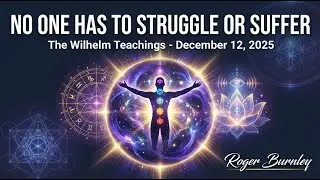 No One Has to Struggle or Suffer | The Wilhelm Teachings | December 12, 2025