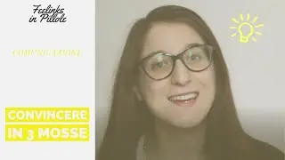 CONVINCERE IN TRE MOSSE || Feelinks in Pillole - Comunicazione #7