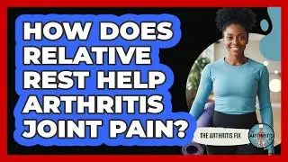 How Does Relative Rest Help Arthritis Joint Pain?