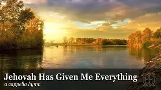 Jehovah Has Given Me Everything - a cappella hymn