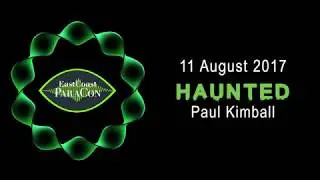2017 East Coast Paraconference - Paul Kimball: Haunted