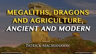 Patrick MacManaway: Megaliths, Dragons and Agriculture, Ancient and Modern FULL LECTURE