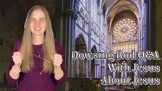 Dowsing Rod Q&A | With Jesus, Questions About Jesus