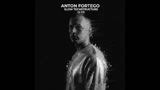 Anton Fortego - Slow Techstructure (DJ Mix)