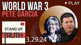 World War 3 - Stand Up For The Truth w/ Pete Garcia