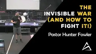 The Invisible War (And How to Fight it!) | Pastor Hunter Fowler | Synergy Youth