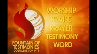 FOUNTAIN OF TESTIMONIES GOSPEL MISSION INT'L  WORSHIP || PRAISE || PRAYER || TESTIMONY || WORD