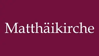 How to Pronounce ''Matth&auml;ikirche'' Correctly in German