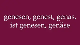 How to Pronounce ''genesen, genest, genas, ist genesen, gen&auml;se'' Correctly in German