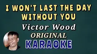 I WON'T LAST THE DAY WITHOUT YOU - ORIGINAL KARAOKE VICTOR WOOD