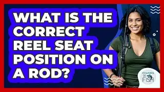What Is The Correct Reel Seat Position On A Rod?