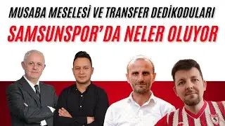 SAMSUNSPOR'DA NELER OLUYOR? MUSABA OLAYI, TRANSFER DEDİKODULARI, FUTBOL MECLİSİ