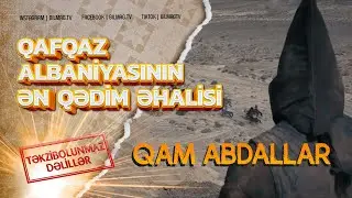 Qafqaz Albaniyasının ən qədim əhalisi - Qam Abdallar | Azərbaycan - sənədli tarix #6